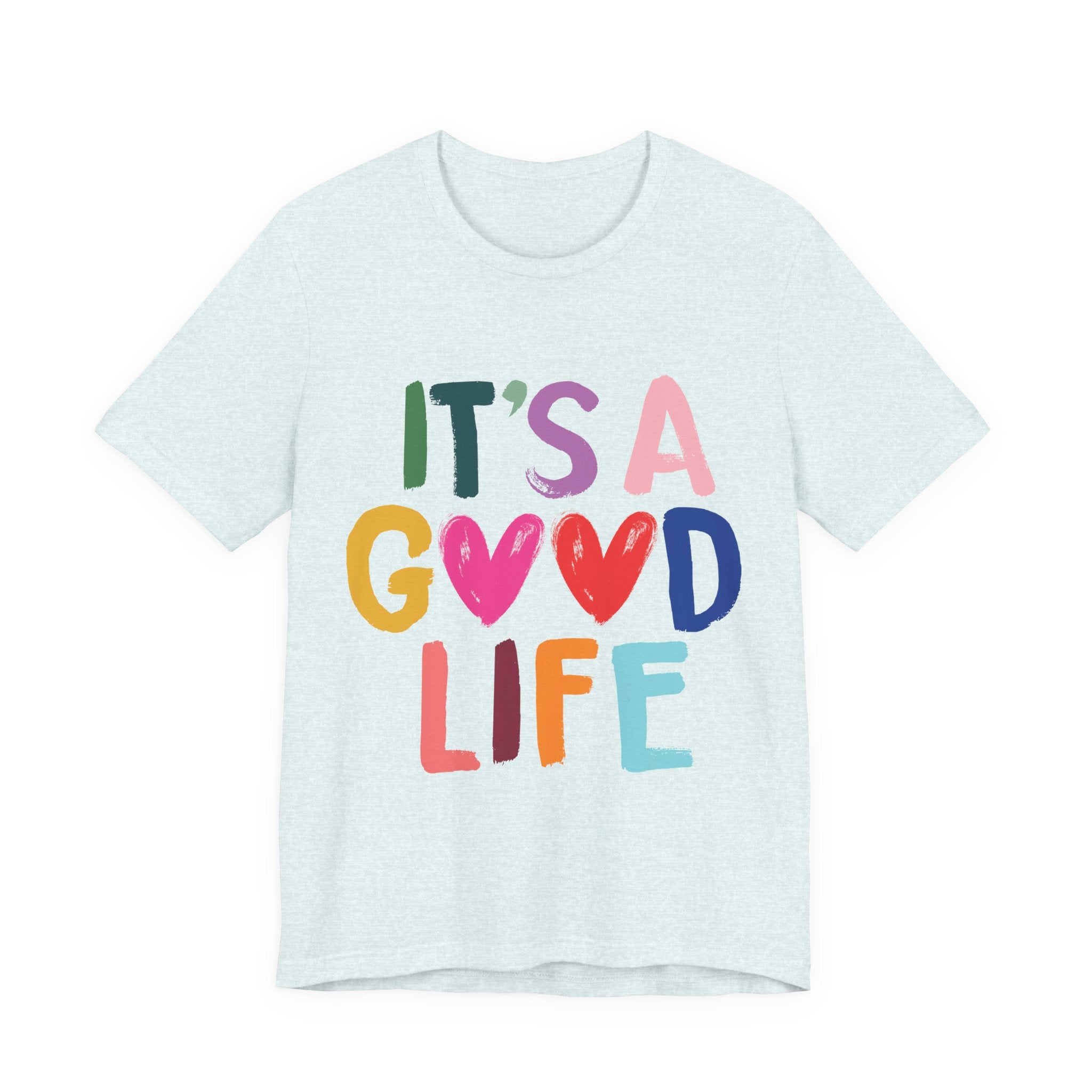 It's A Good Life T-Shirt — Colorful Positive Graphic Tee