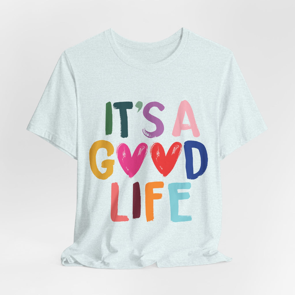 It's A Good Life T-Shirt — Colorful Positive Graphic Tee